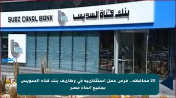 20 محافظة.. فرص عمل استثنائية في وظائف بنك قناة السويس بجميع أنحاء مصر
